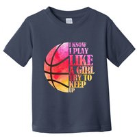 I Know I Play Like A Girl Try To Keep Up Basketball Toddler T-Shirt