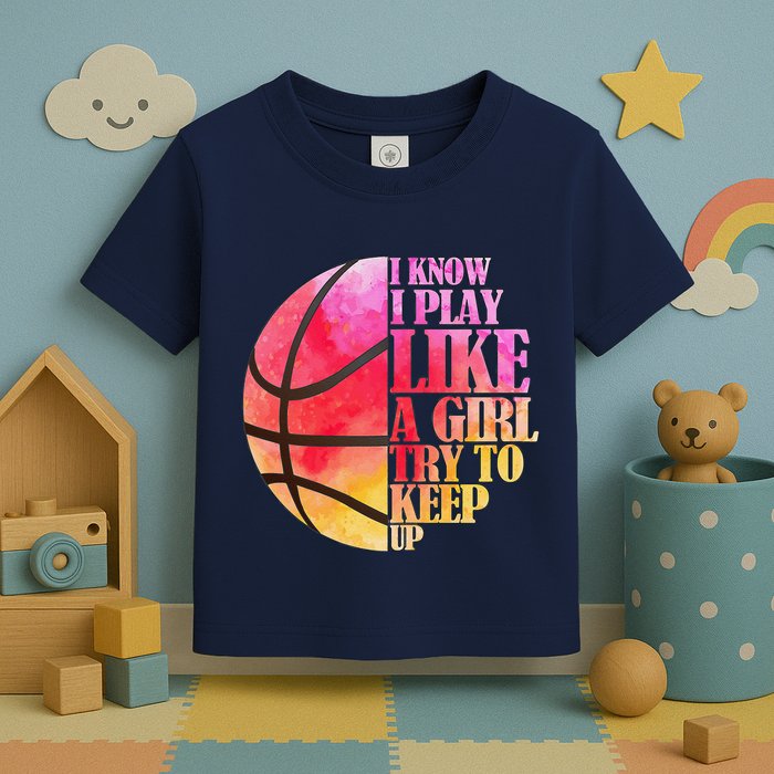 I Know I Play Like A Girl Try To Keep Up Basketball Toddler T-Shirt