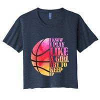 I Know I Play Like A Girl Try To Keep Up Basketball Crop Top