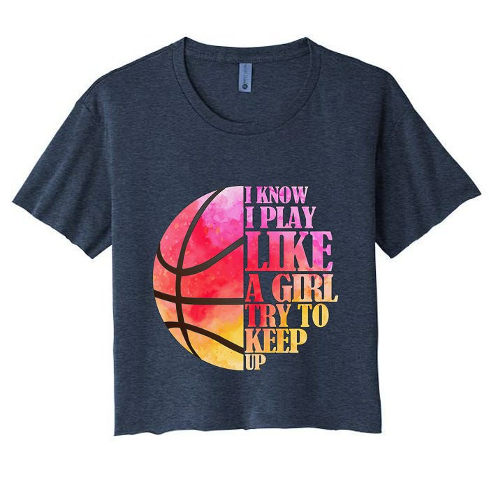 I Know I Play Like A Girl Try To Keep Up Basketball Crop Top