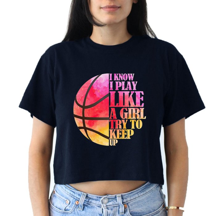I Know I Play Like A Girl Try To Keep Up Basketball Crop Top