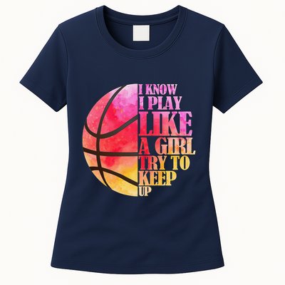 I Know I Play Like A Girl Try To Keep Up Basketball Womens T-Shirt