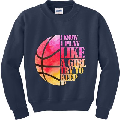 I Know I Play Like A Girl Try To Keep Up Basketball Kids Sweatshirt