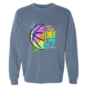 I Know I Play Like A Girl Try To Keep Up Basketball Garment-Dyed Sweatshirt