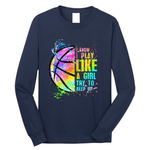 I Know I Play Like A Girl Try To Keep Up Basketball Long Sleeve Shirt