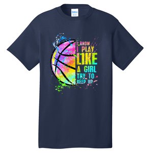 I Know I Play Like A Girl Try To Keep Up Basketball Tall T-Shirt