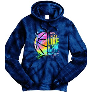 I Know I Play Like A Girl Try To Keep Up Basketball Tie Dye Hoodie