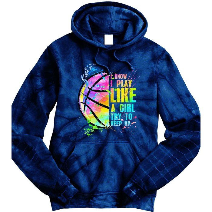 I Know I Play Like A Girl Try To Keep Up Basketball Tie Dye Hoodie