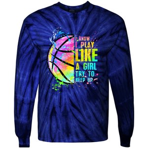 I Know I Play Like A Girl Try To Keep Up Basketball Tie-Dye Long Sleeve Shirt