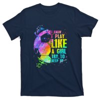 I Know I Play Like A Girl Try To Keep Up Soccer Player T-Shirt