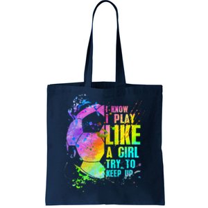 I Know I Play Like A Girl Try To Keep Up Soccer Player Tote Bag