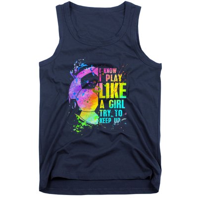 I Know I Play Like A Girl Try To Keep Up Soccer Player Tank Top