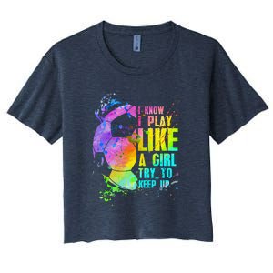 I Know I Play Like A Girl Try To Keep Up Soccer Player Women's Crop Top Tee