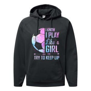 I Know I Play Like A Girl Soccer TShirt Performance Fleece Hoodie