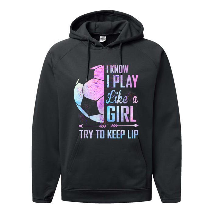 I Know I Play Like A Girl Soccer TShirt Performance Fleece Hoodie