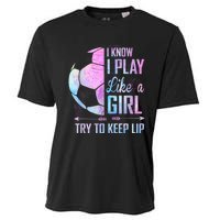 I Know I Play Like A Girl Soccer TShirt Cooling Performance Crew T-Shirt