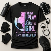 I Know I Play Like A Girl Soccer TShirt Cooling Performance Crew T-Shirt