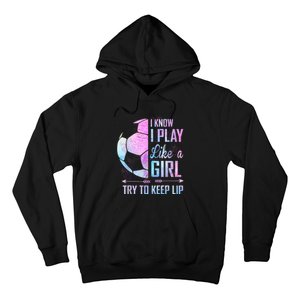 I Know I Play Like A Girl Soccer TShirt Hoodie