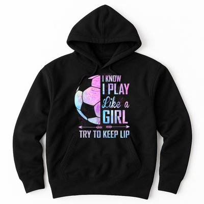 I Know I Play Like A Girl Soccer TShirt Hoodie