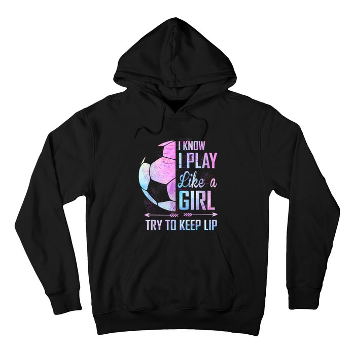 I Know I Play Like A Girl Soccer TShirt Hoodie