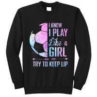 I Know I Play Like A Girl Soccer TShirt Sweatshirt