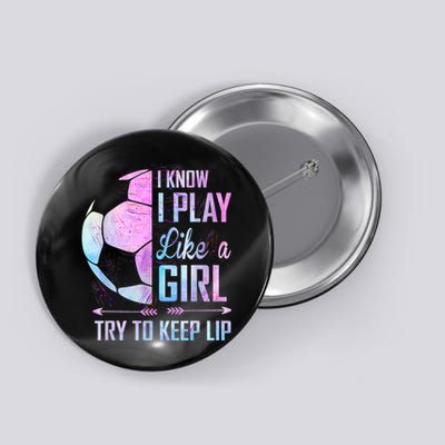 I Know I Play Like A Girl Soccer TShirt Button