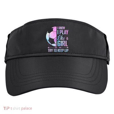 I Know I Play Like A Girl Soccer TShirt Adult Drive Performance Visor