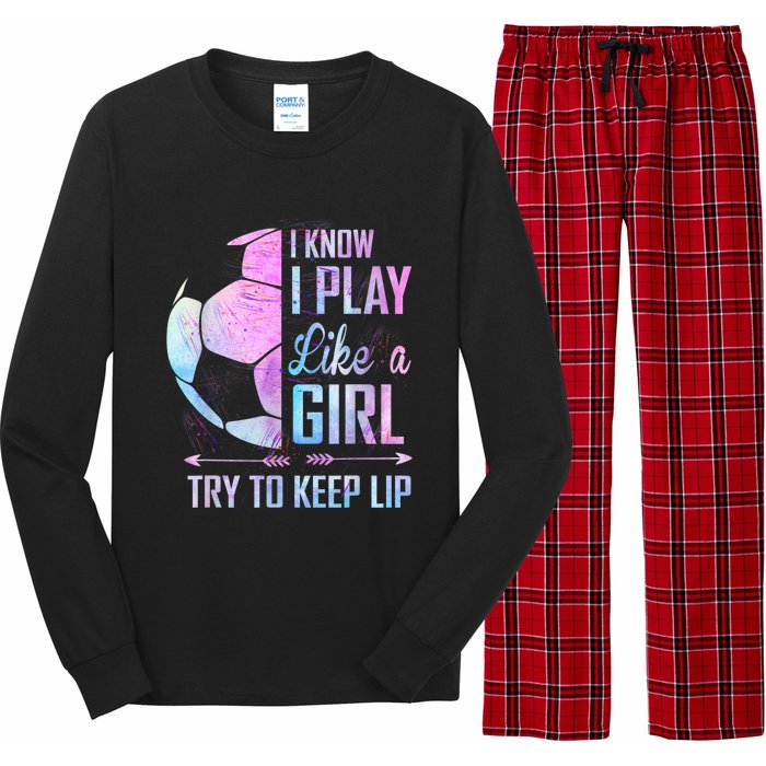 I Know I Play Like A Girl Soccer TShirt Long Sleeve Pajama Set