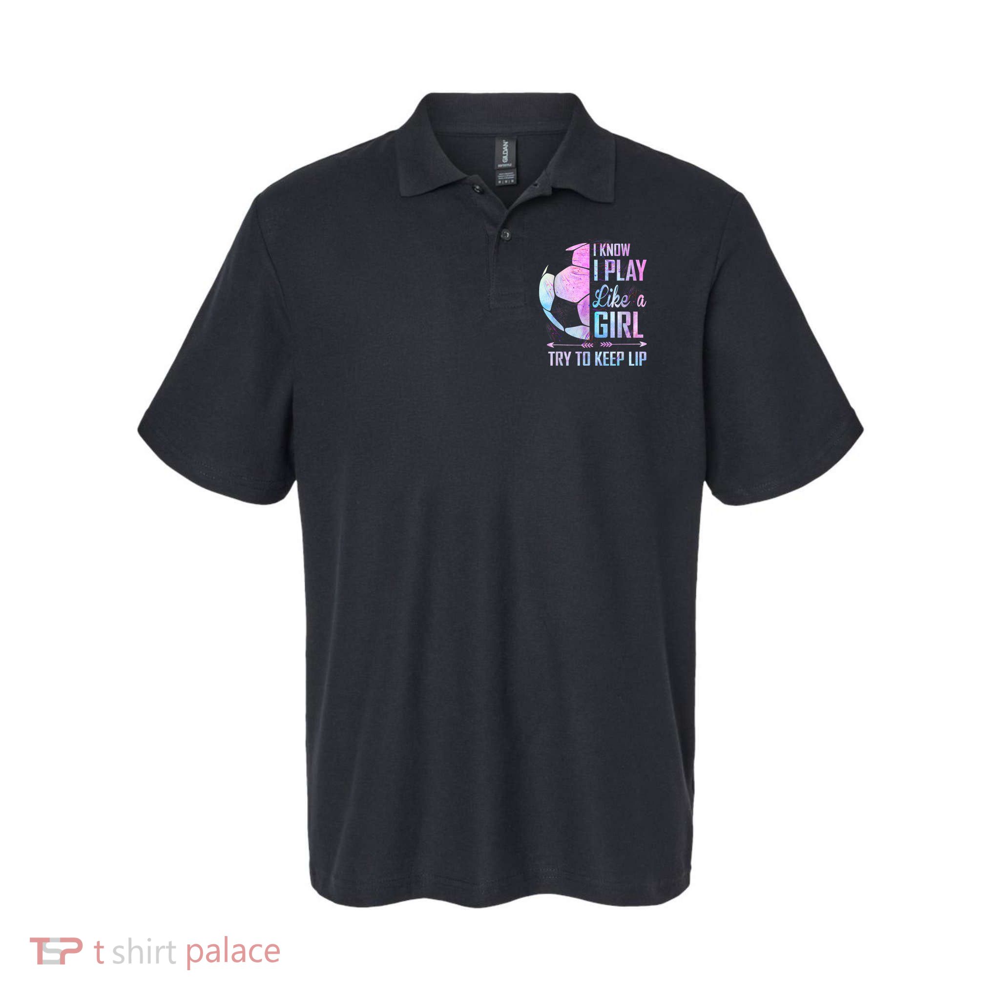 I Know I Play Like A Girl Soccer TShirt Polo