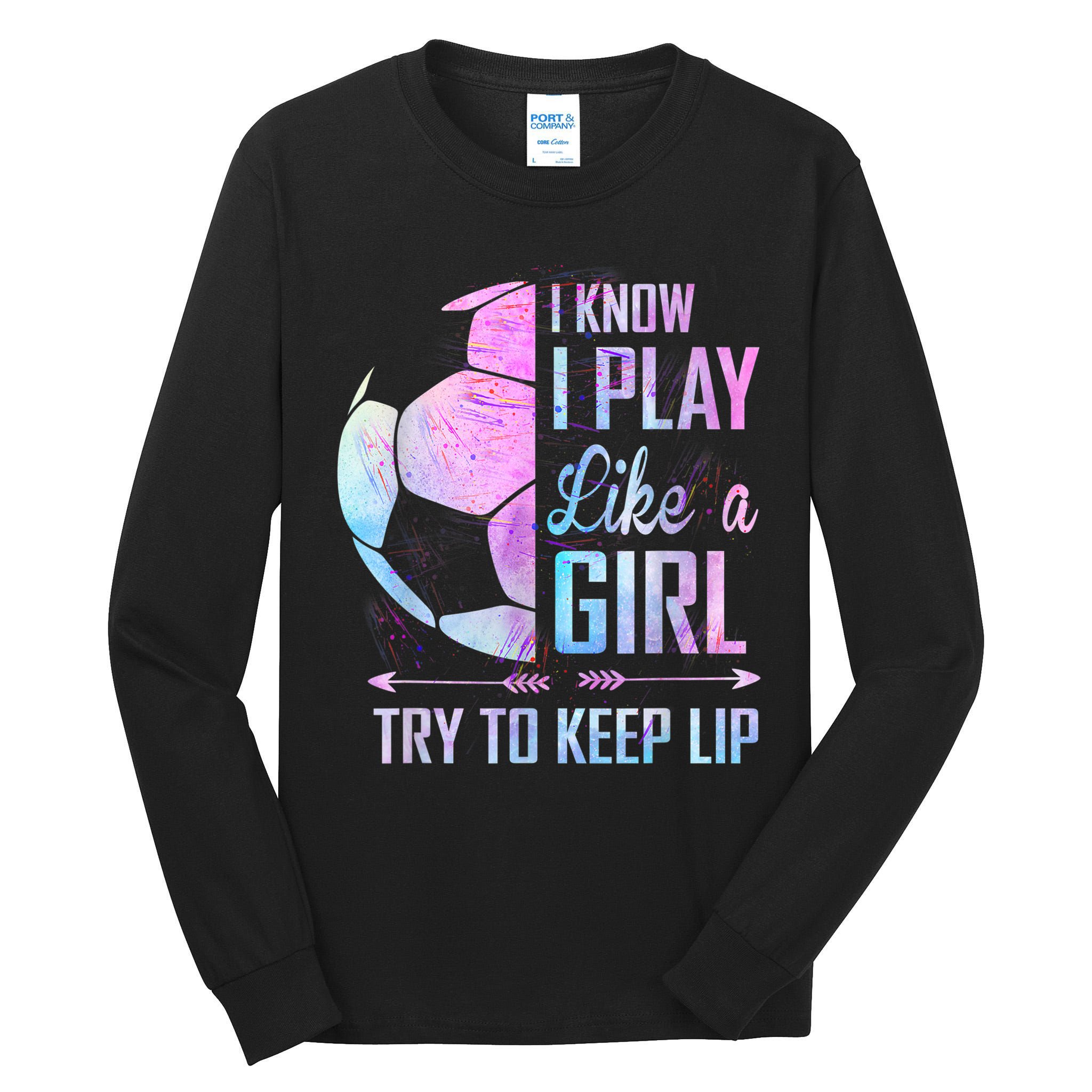 I Know I Play Like A Girl Soccer TShirt Tall Long Sleeve T-Shirt