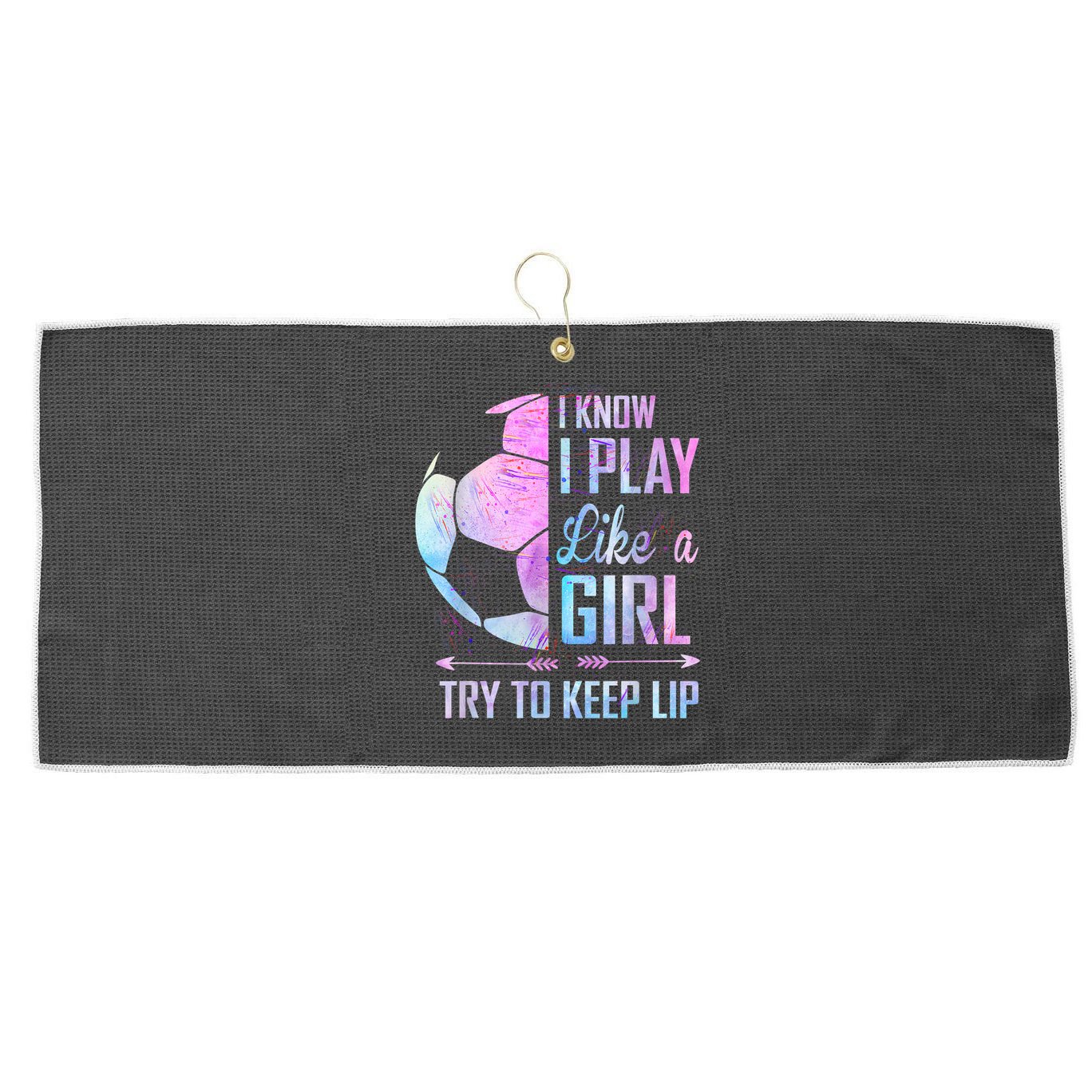 I Know I Play Like A Girl Soccer TShirt Large Microfiber Waffle Golf Towel