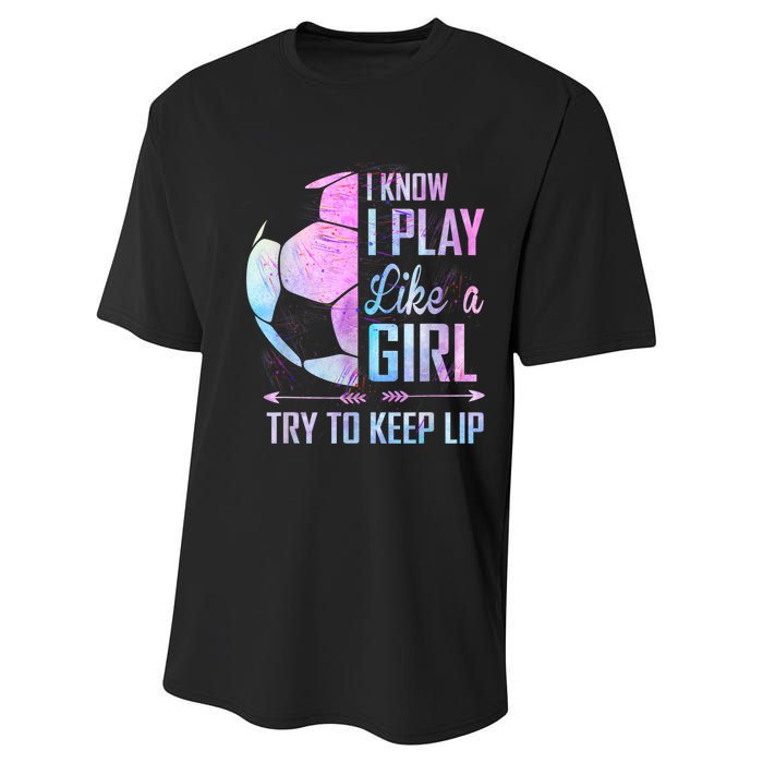 I Know I Play Like A Girl Soccer TShirt Performance Sprint T-Shirt