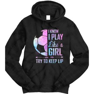 I Know I Play Like A Girl Soccer TShirt Tie Dye Hoodie