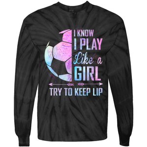 I Know I Play Like A Girl Soccer TShirt Tie-Dye Long Sleeve Shirt