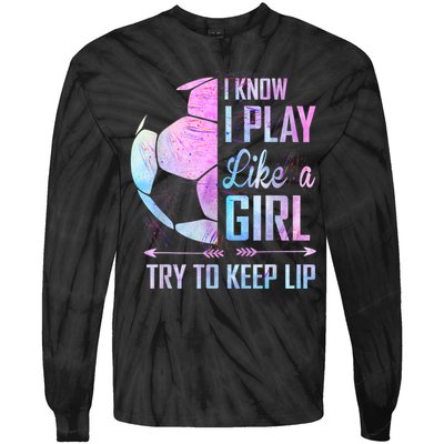 I Know I Play Like A Girl Soccer TShirt Tie-Dye Long Sleeve Shirt