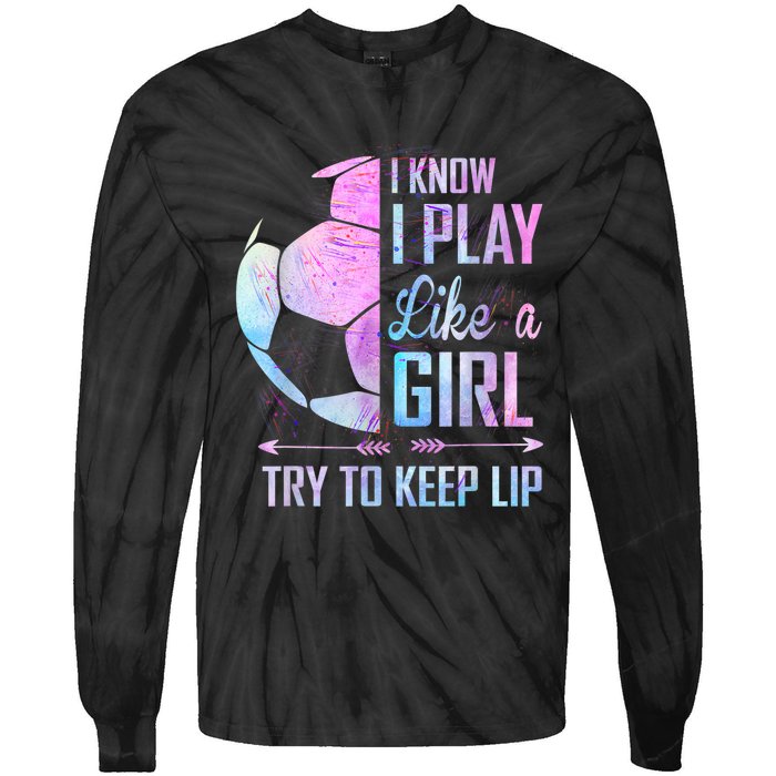 I Know I Play Like A Girl Soccer TShirt Tie-Dye Long Sleeve Shirt