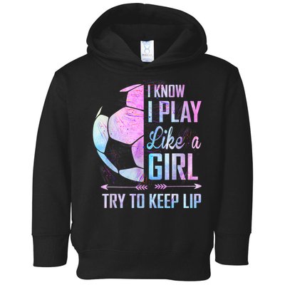 I Know I Play Like A Girl Soccer TShirt Toddler Hoodie
