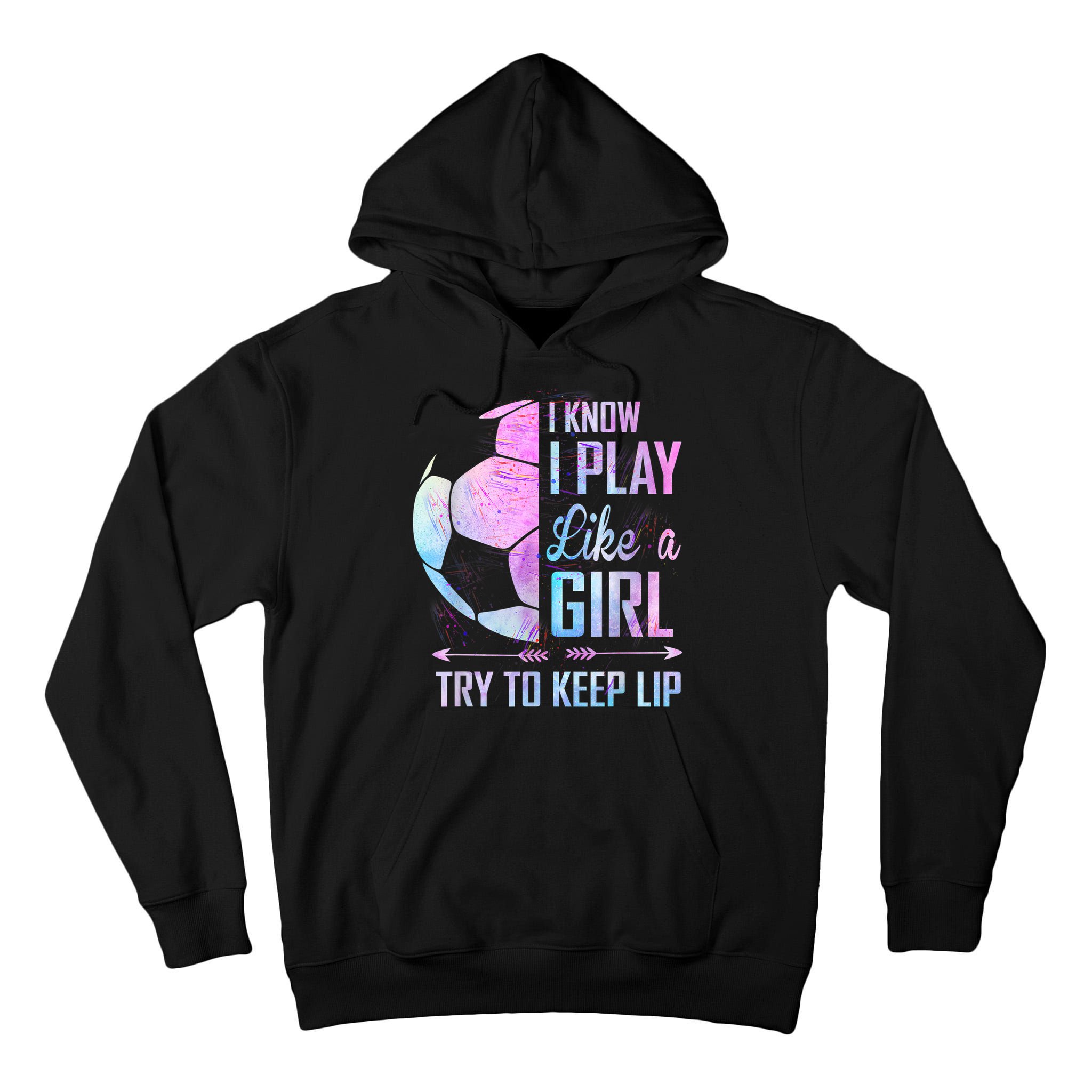 I Know I Play Like A Girl Soccer TShirt Tall Hoodie