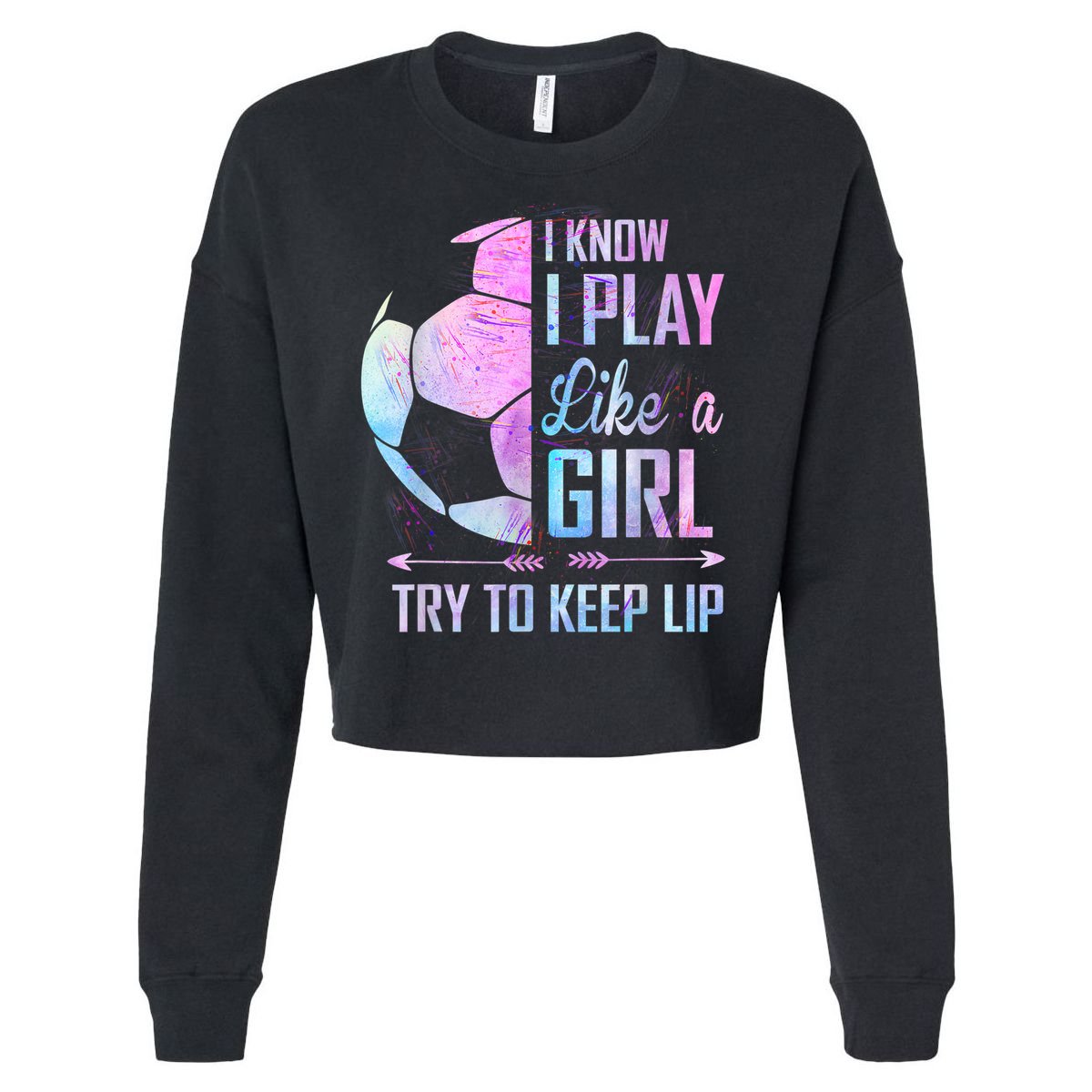 I Know I Play Like A Girl Soccer TShirt Cropped Pullover Crew
