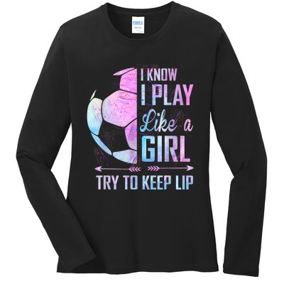 I Know I Play Like A Girl Soccer TShirt Ladies Long Sleeve Shirt