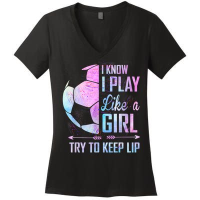 I Know I Play Like A Girl Soccer TShirt Women's V-Neck T-Shirt
