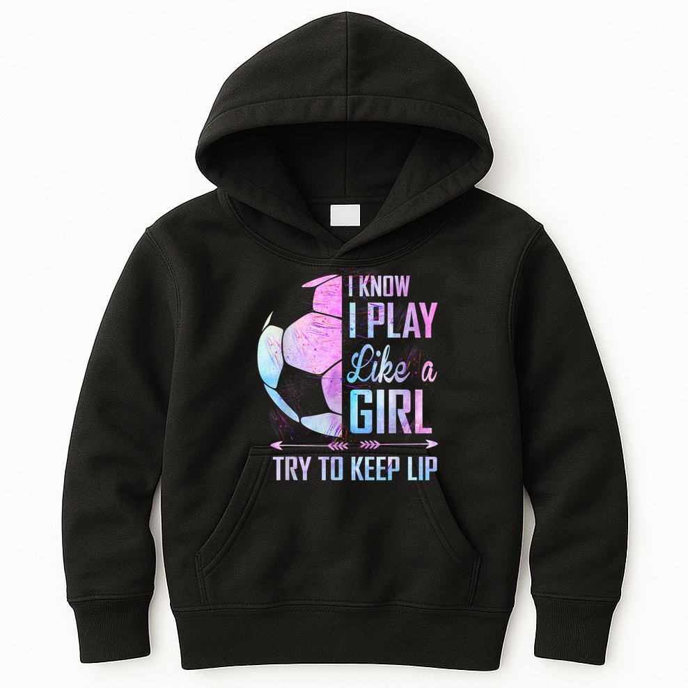 I Know I Play Like A Girl Soccer TShirt Kids Hoodie