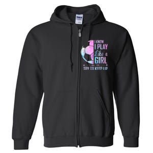 I Know I Play Like A Girl Soccer TShirt Full Zip Hoodie