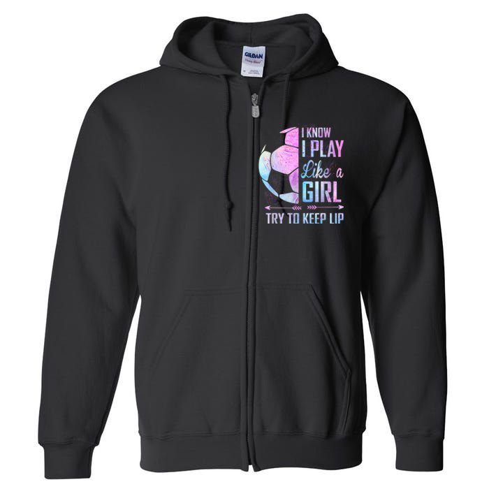 I Know I Play Like A Girl Soccer TShirt Full Zip Hoodie