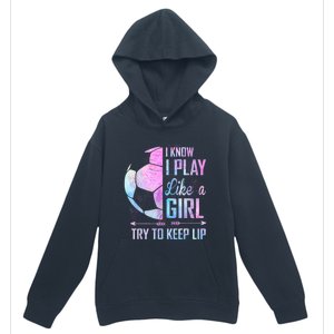 I Know I Play Like A Girl Soccer TShirt Urban Pullover Hoodie