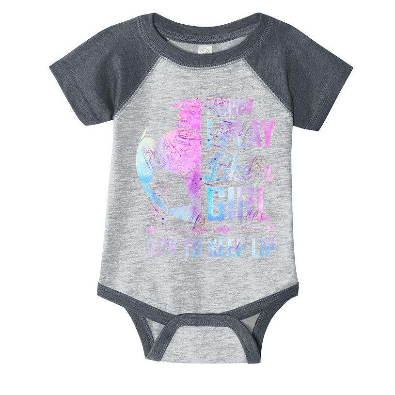 I Know I Play Like A Girl Soccer TShirt Infant Baby Jersey Bodysuit