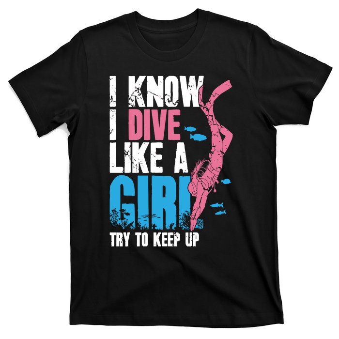 I Know I Dive Like A Girl Diver Scuba T-Shirt