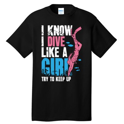 I Know I Dive Like A Girl Diver Scuba Tall T-Shirt