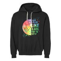I Know I Play Like A Girl Try To Keep Up Volleyball Tshirt Garment-Dyed Fleece Hoodie