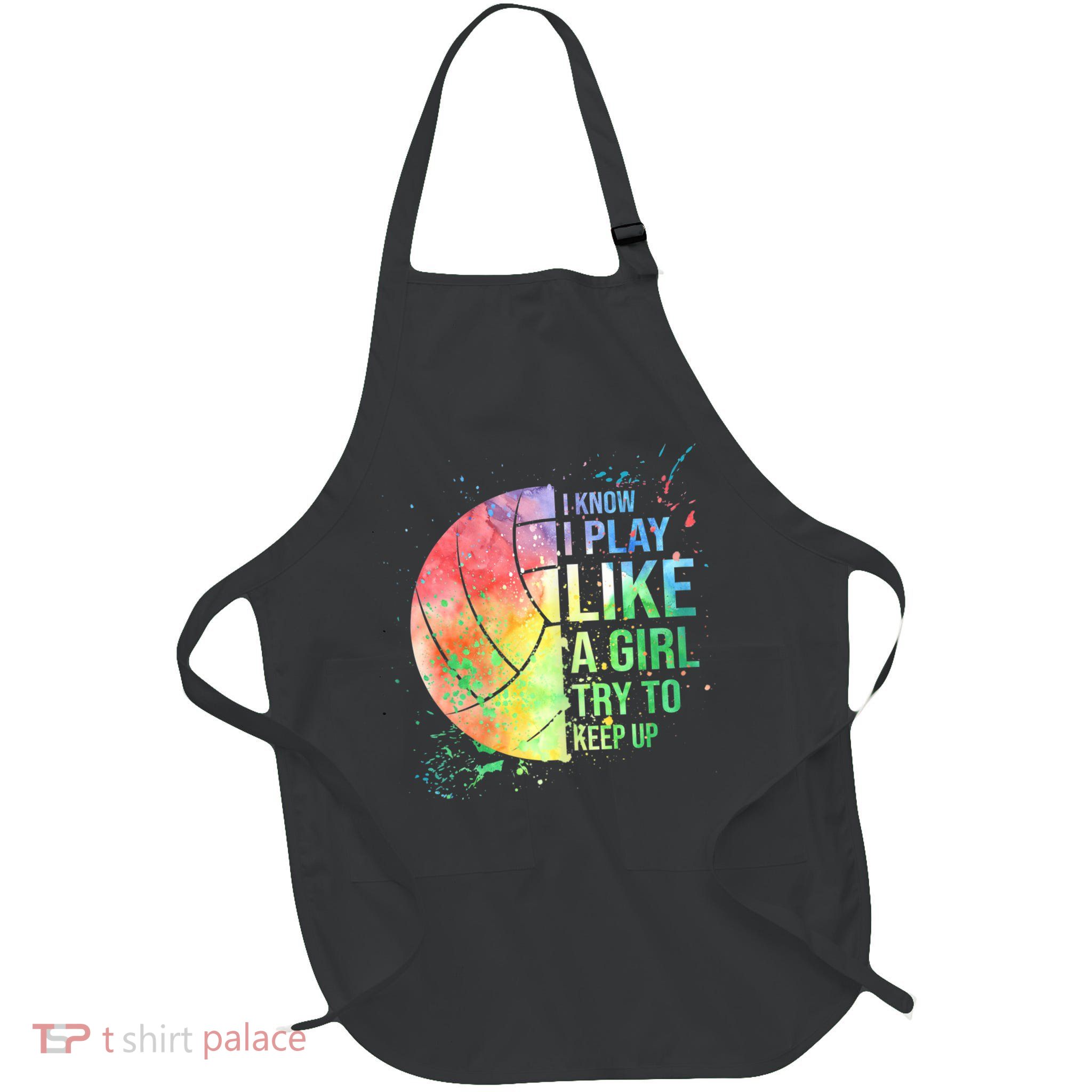 I Know I Play Like A Girl Try To Keep Up Volleyball Tshirt Apron